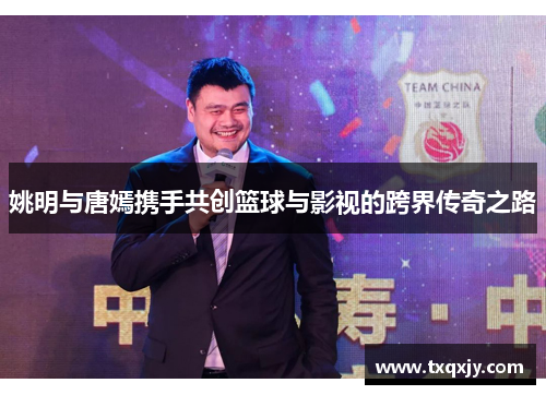 姚明与唐嫣携手共创篮球与影视的跨界传奇之路