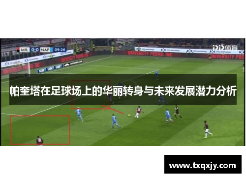 帕奎塔在足球场上的华丽转身与未来发展潜力分析