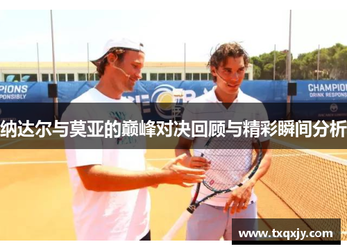 纳达尔与莫亚的巅峰对决回顾与精彩瞬间分析