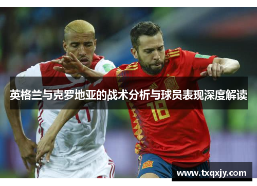 英格兰与克罗地亚的战术分析与球员表现深度解读
